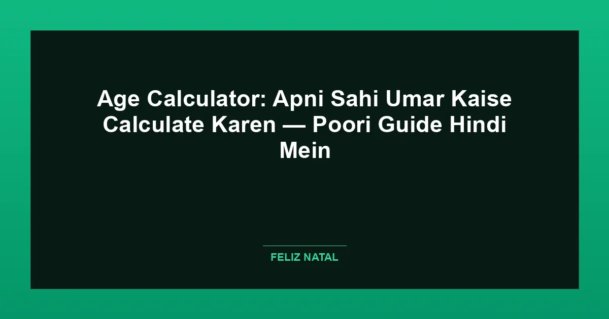Age Calculator: Apni Sahi Umar Kaise Calculate Karen — Poori Guide Hindi Mein Thumbnail