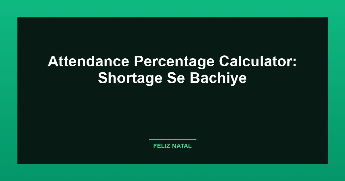 Attendance Percentage Calculator: Shortage Se Bachiye Thumbnail