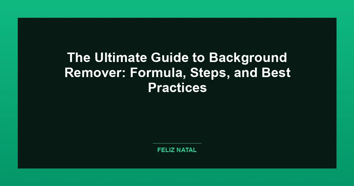 The Ultimate Guide to Background Remover: Formula, Steps, and Best Practices Featured Image
