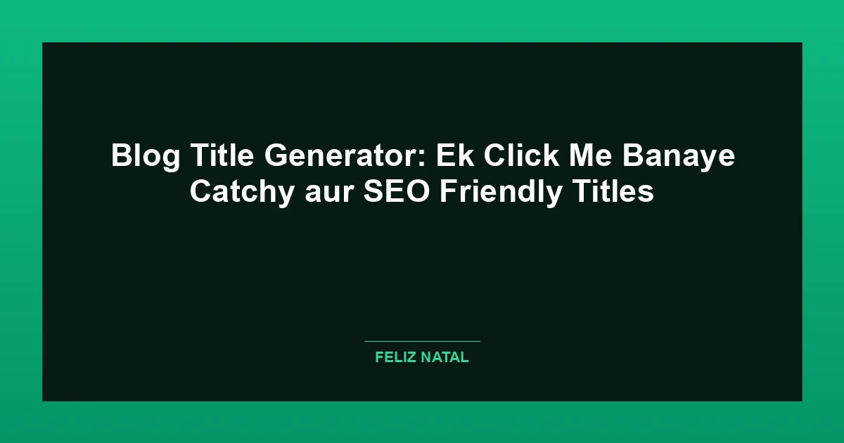 Blog Title Generator: Ek Click Me Banaye Catchy aur SEO Friendly Titles Thumbnail