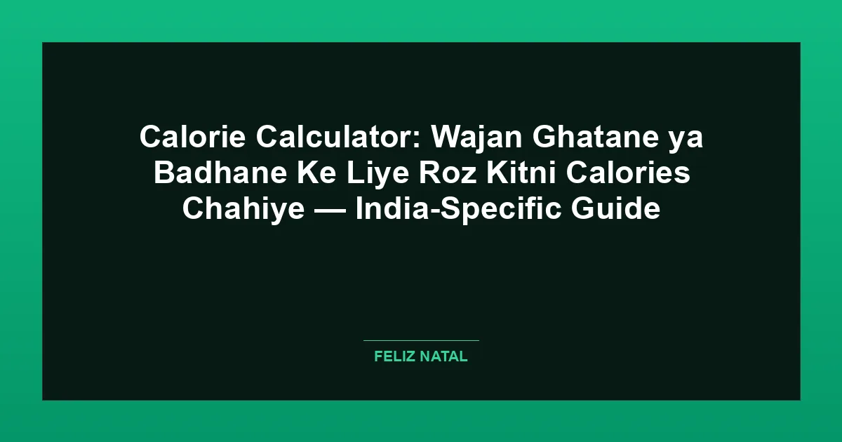 Calorie Calculator: Wajan Ghatane ya Badhane Ke Liye Roz Kitni Calories Chahiye — India-Specific Guide Thumbnail