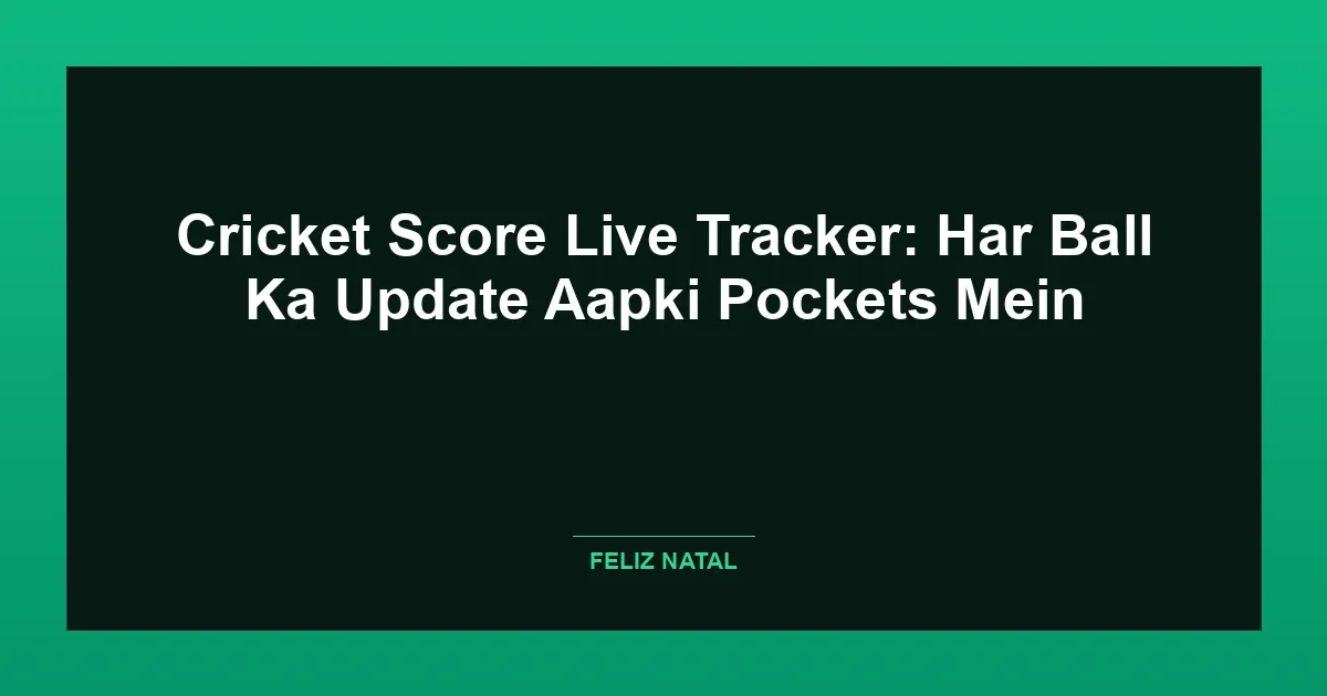 Cricket Score Live Tracker: Har Ball Ka Update Aapki Pockets Mein Featured Image