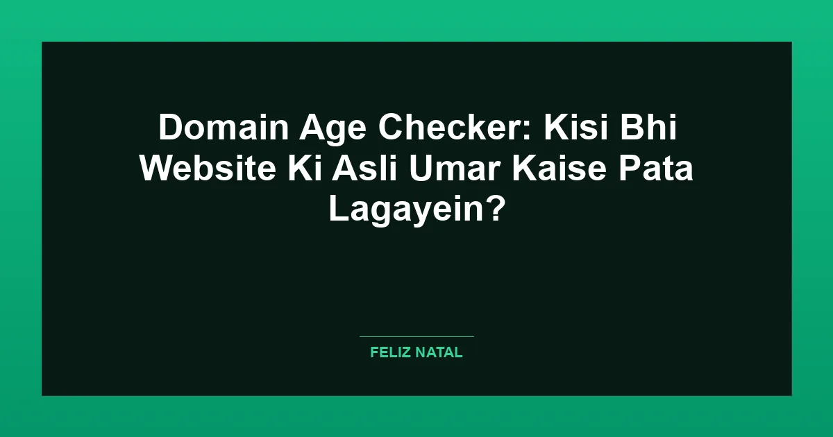 Domain Age Checker: Kisi Bhi Website Ki Asli Umar Kaise Pata Lagayein? Thumbnail