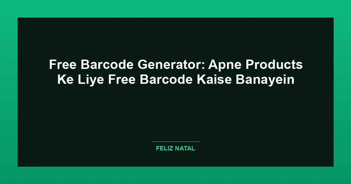 Free Barcode Generator: Apne Products Ke Liye Free Barcode Kaise Banayein Featured Image