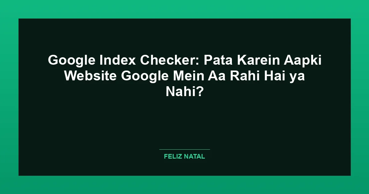 Google Index Checker: Pata Karein Aapki Website Google Mein Aa Rahi Hai ya Nahi? Thumbnail