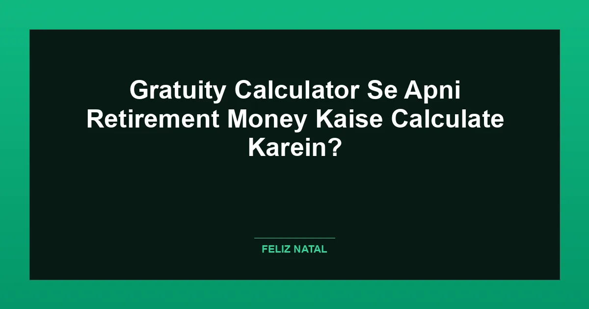 Gratuity Calculator Se Apni Retirement Money Kaise Calculate Karein? Thumbnail