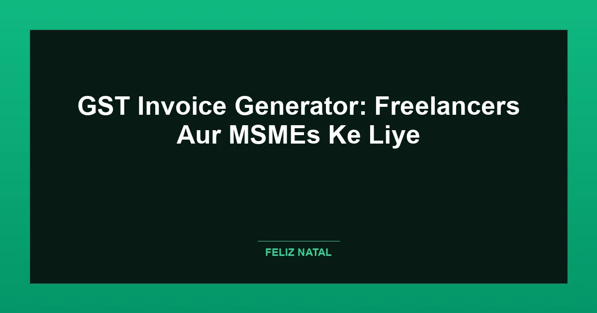GST Invoice Generator: Freelancers Aur MSMEs Ke Liye Featured Image