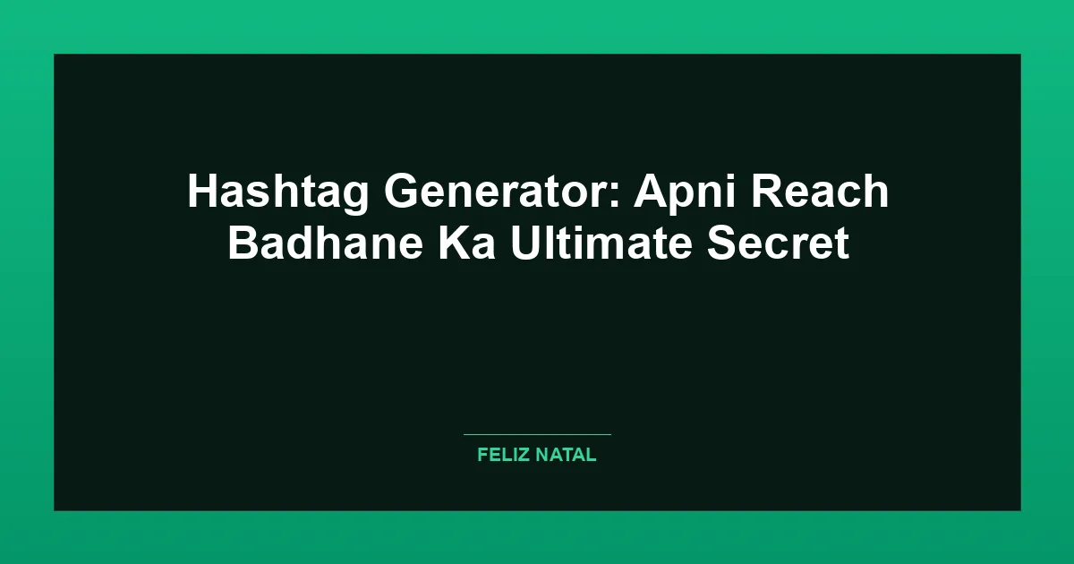 Hashtag Generator: Apni Reach Badhane Ka Ultimate Secret Featured Image