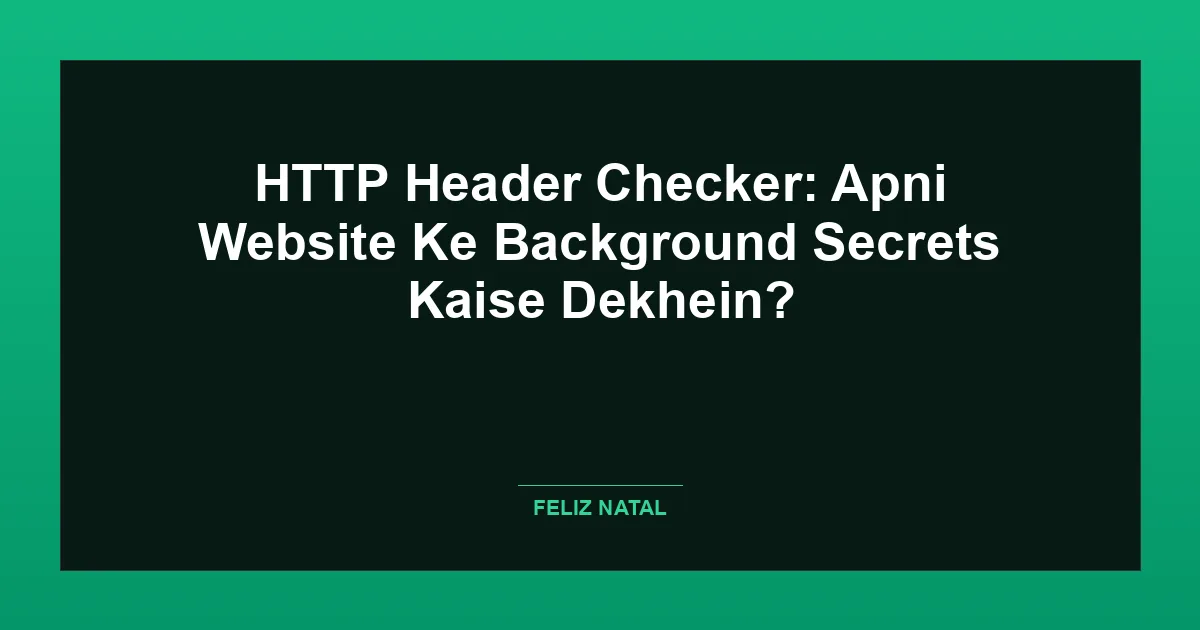 HTTP Header Checker: Apni Website Ke Background Secrets Kaise Dekhein? Featured Image