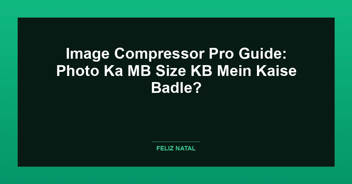 Image Compressor Pro Guide: Photo Ka MB Size KB Mein Kaise Badle? Thumbnail