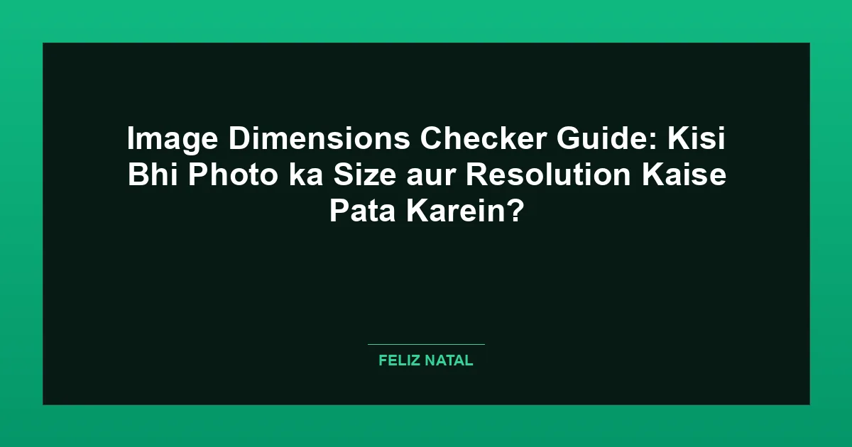 Image Dimensions Checker Guide: Kisi Bhi Photo ka Size aur Resolution Kaise Pata Karein? Featured Image