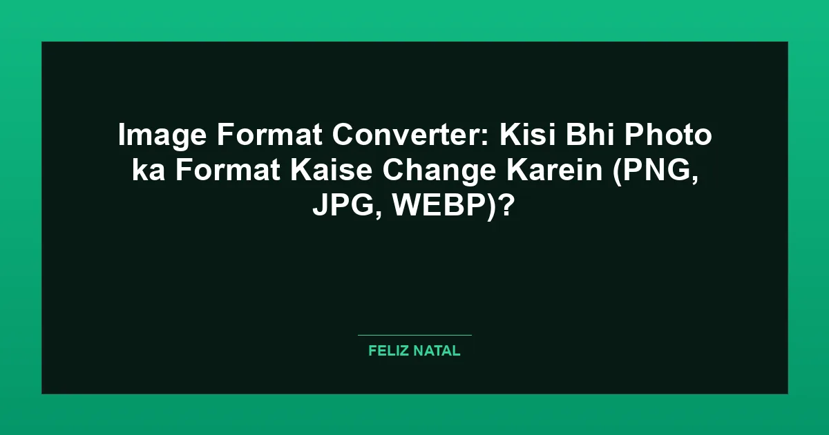Image Format Converter: Kisi Bhi Photo ka Format Kaise Change Karein (PNG, JPG, WEBP)? Thumbnail