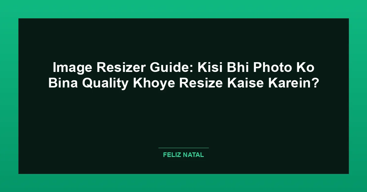 Image Resizer Guide: Kisi Bhi Photo Ko Bina Quality Khoye Resize Kaise Karein? Thumbnail