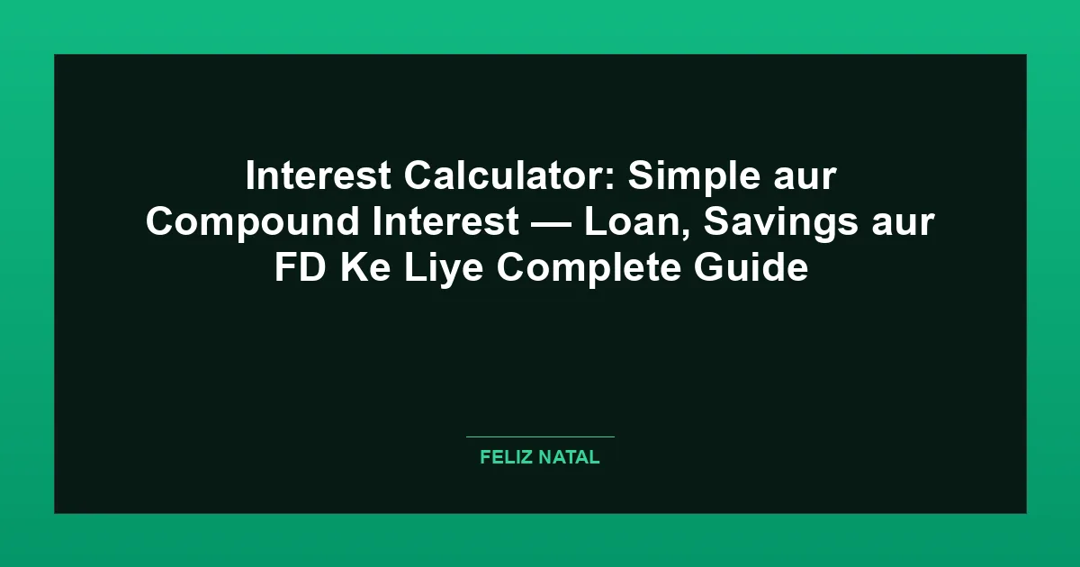Interest Calculator: Simple aur Compound Interest — Loan, Savings aur FD Ke Liye Complete Guide Featured Image