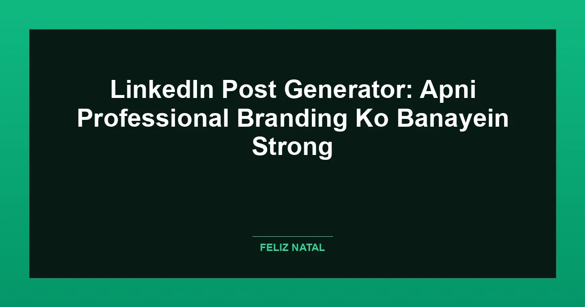 LinkedIn Post Generator: Apni Professional Branding Ko Banayein Strong Thumbnail