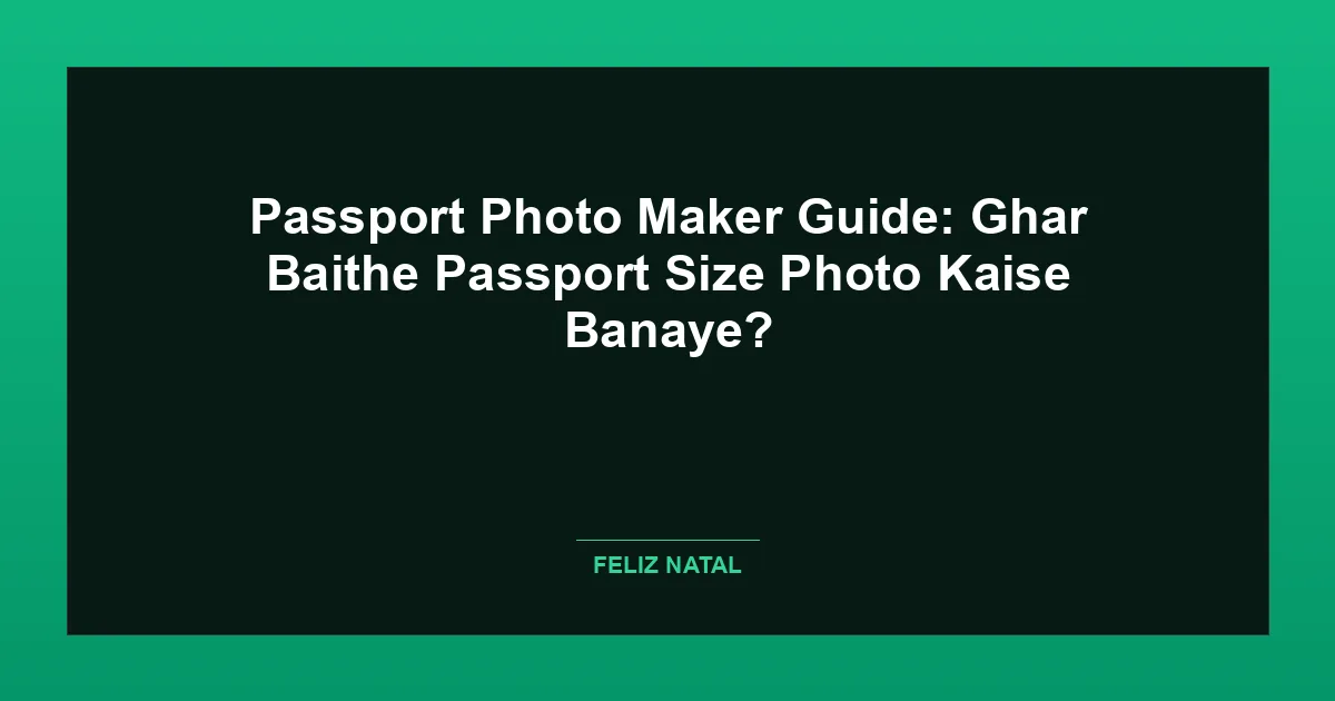 Passport Photo Maker Guide: Ghar Baithe Passport Size Photo Kaise Banaye? Thumbnail