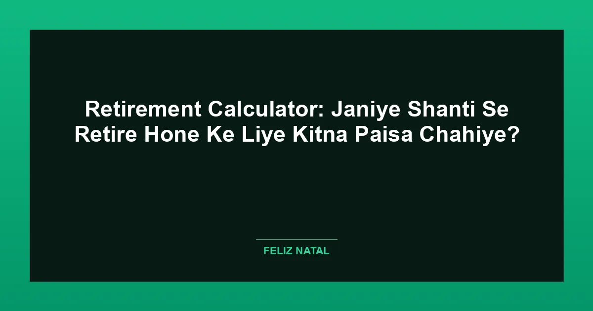 Retirement Calculator: Janiye Shanti Se Retire Hone Ke Liye Kitna Paisa Chahiye? Thumbnail