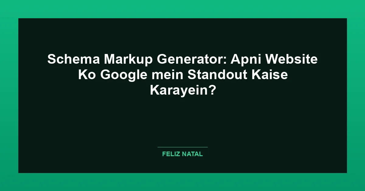 Schema Markup Generator: Apni Website Ko Google mein Standout Kaise Karayein? Featured Image