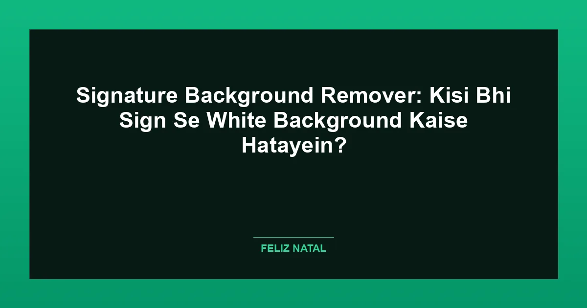 Signature Background Remover: Kisi Bhi Sign Se White Background Kaise Hatayein? Thumbnail