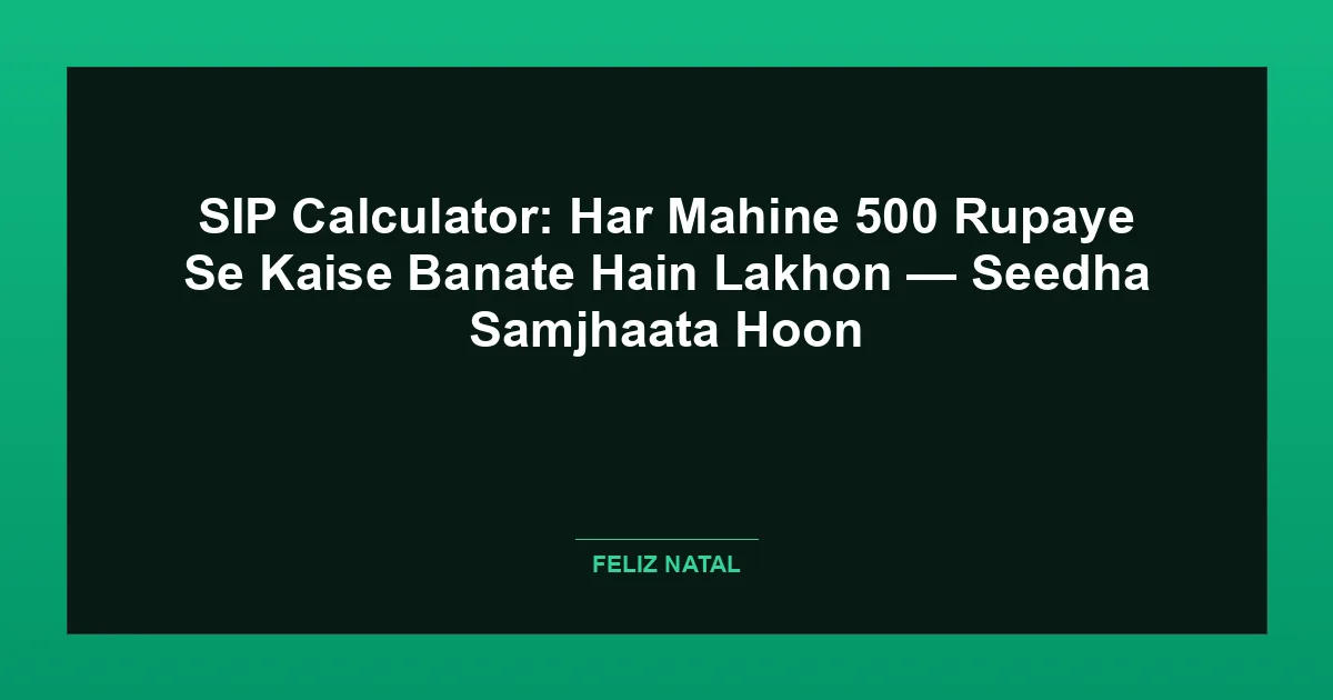 SIP Calculator: Har Mahine 500 Rupaye Se Kaise Banate Hain Lakhon — Seedha Samjhaata Hoon Thumbnail