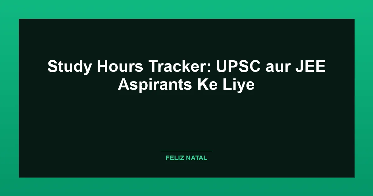Study Hours Tracker: UPSC aur JEE Aspirants Ke Liye Featured Image
