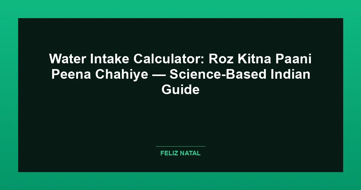 Water Intake Calculator: Roz Kitna Paani Peena Chahiye — Science-Based Indian Guide Featured Image
