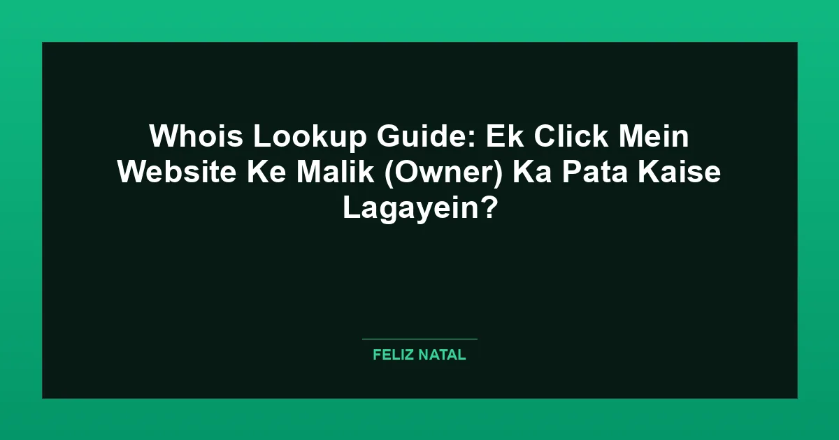 Whois Lookup Guide: Ek Click Mein Website Ke Malik (Owner) Ka Pata Kaise Lagayein? Featured Image