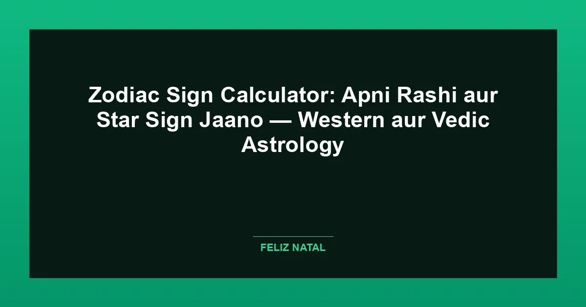 Zodiac Sign Calculator: Apni Rashi aur Star Sign Jaano — Western aur Vedic Astrology Featured Image